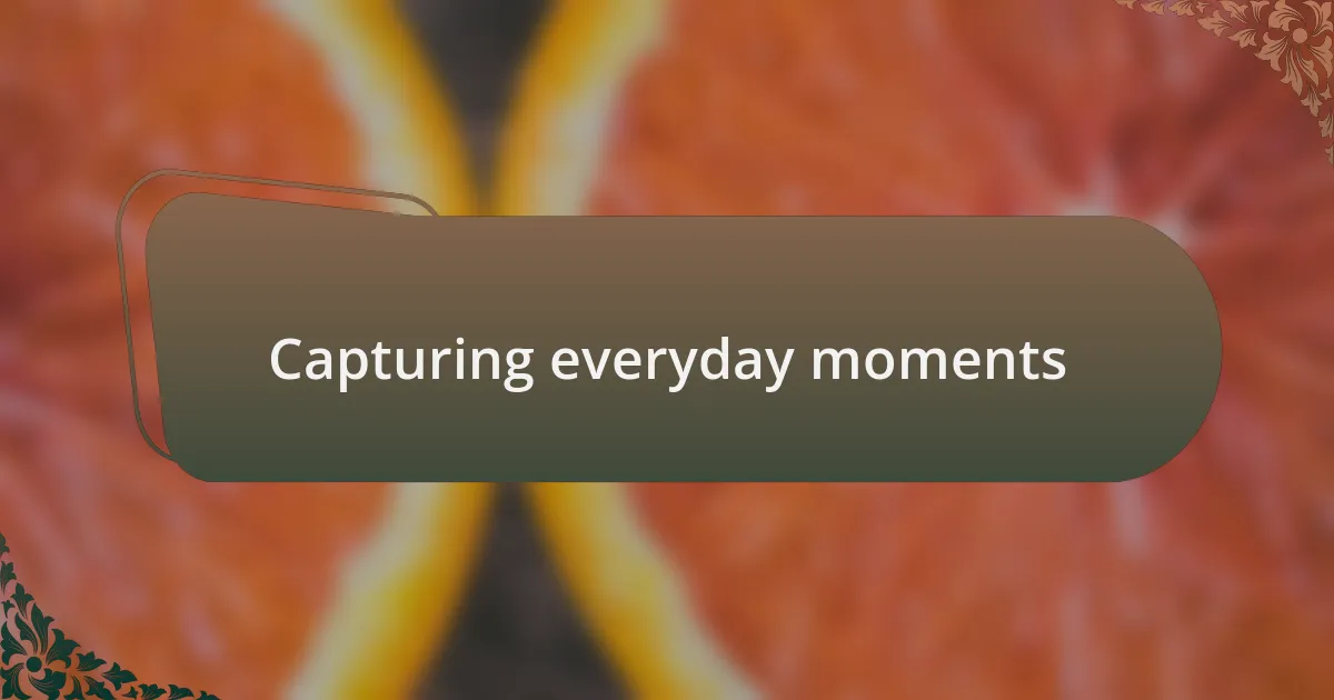 Capturing everyday moments