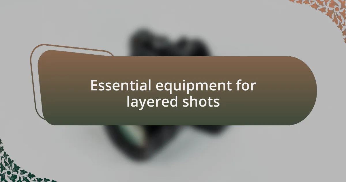 Essential equipment for layered shots