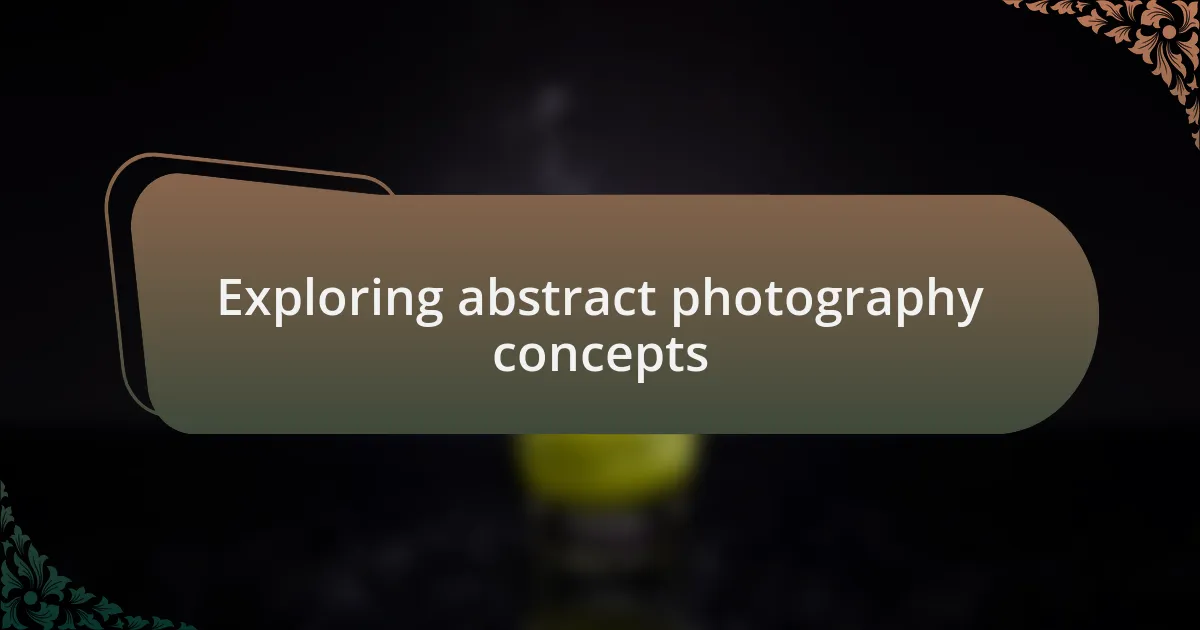 Exploring abstract photography concepts