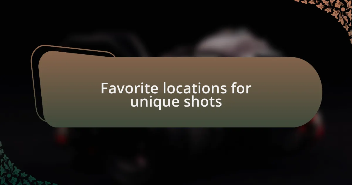 Favorite locations for unique shots