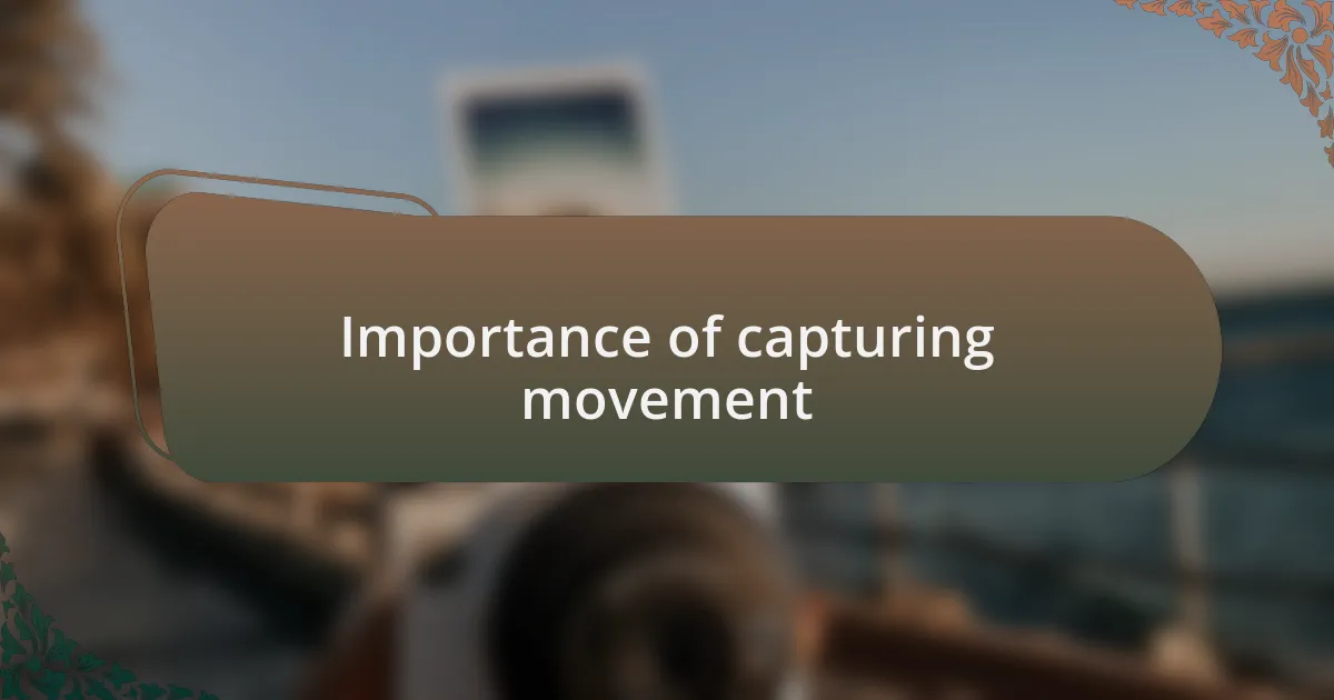 Importance of capturing movement