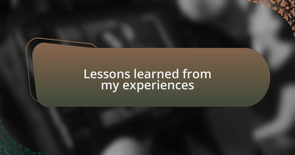 Lessons learned from my experiences