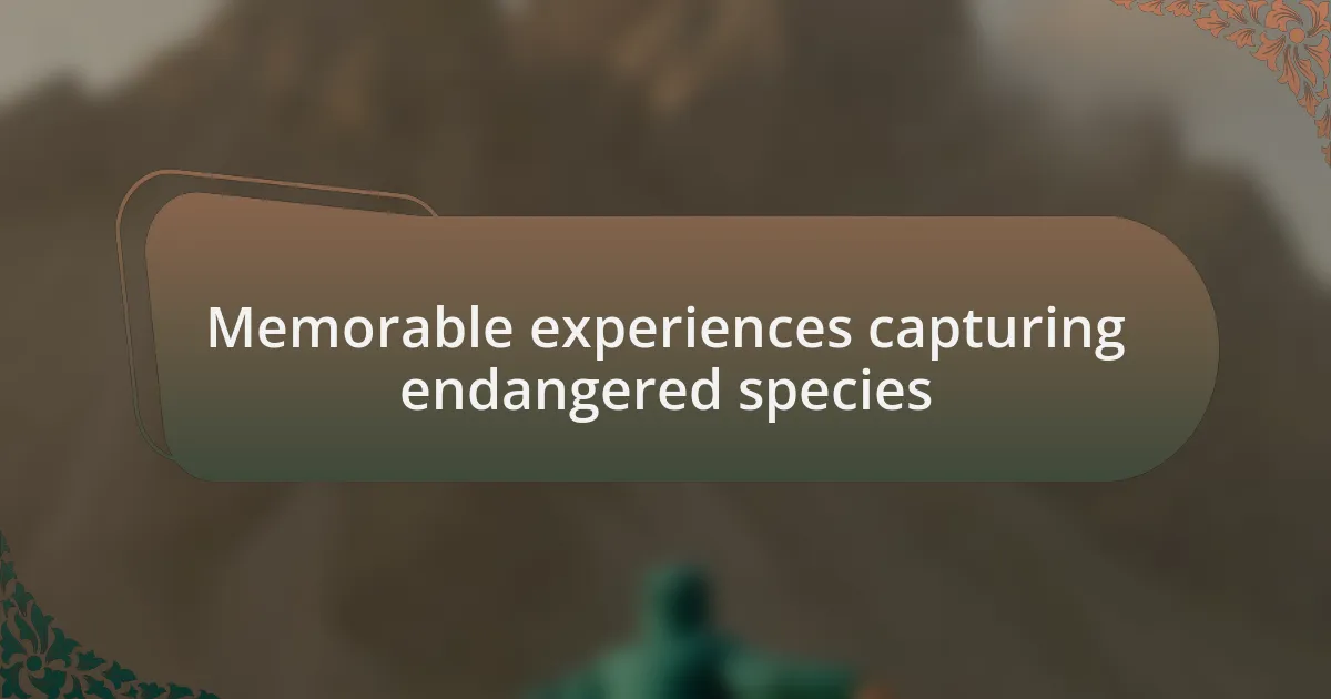 Memorable experiences capturing endangered species