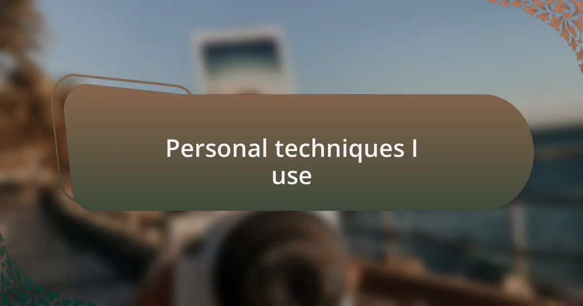 Personal techniques I use