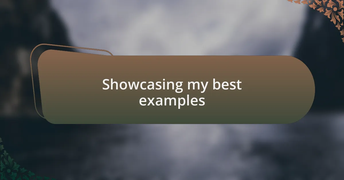 Showcasing my best examples