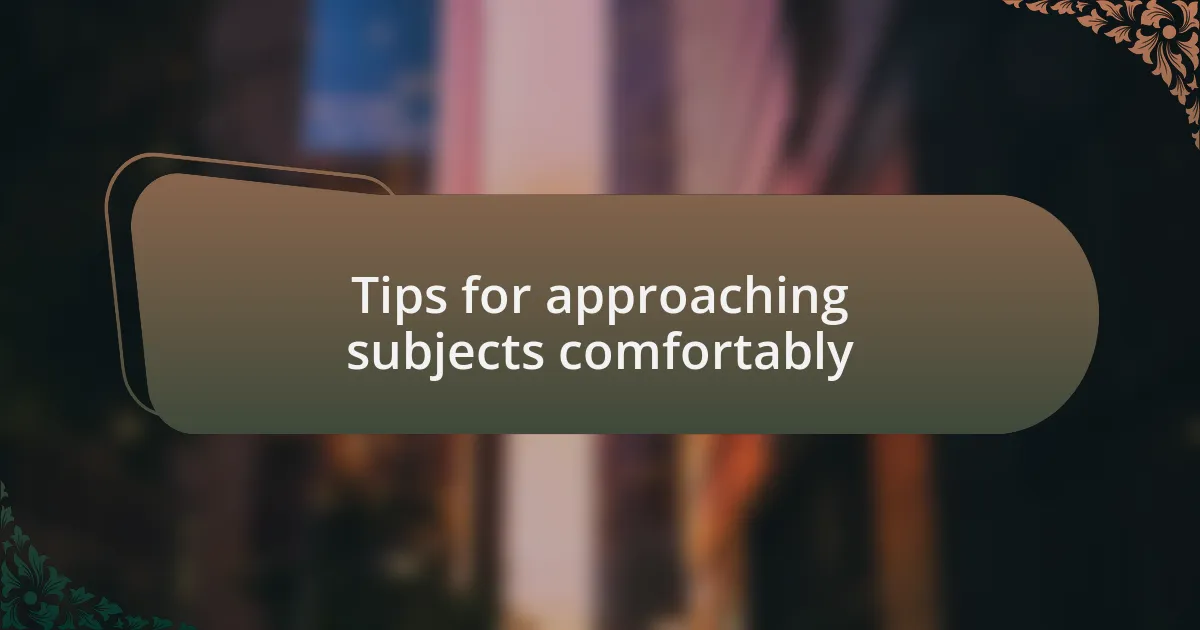 Tips for approaching subjects comfortably