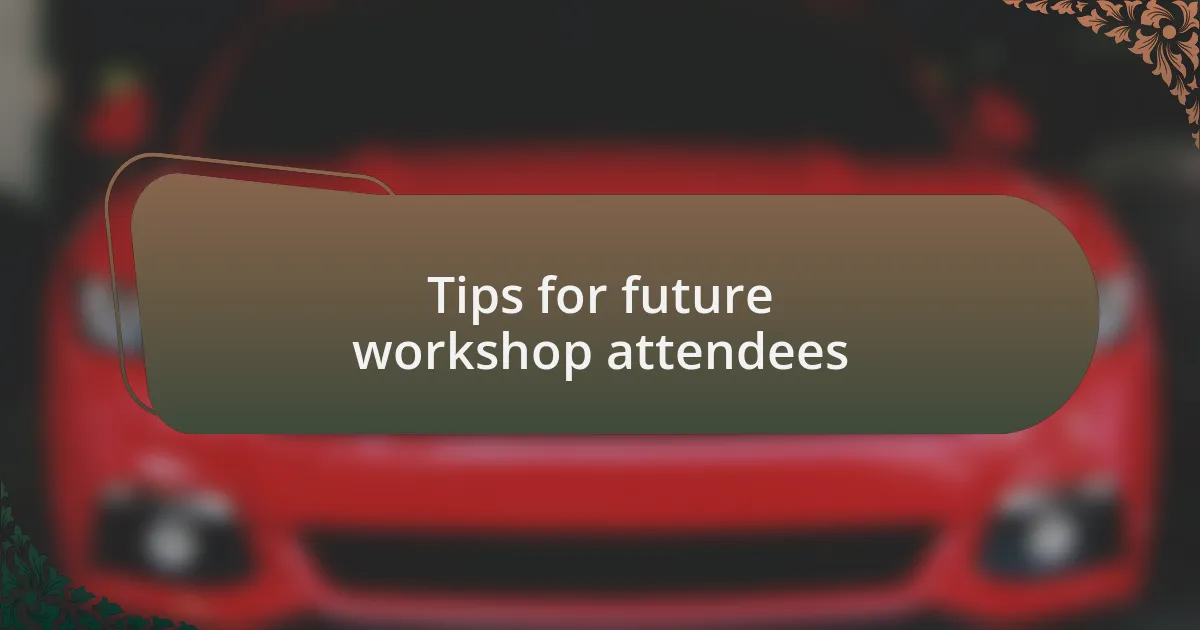 Tips for future workshop attendees