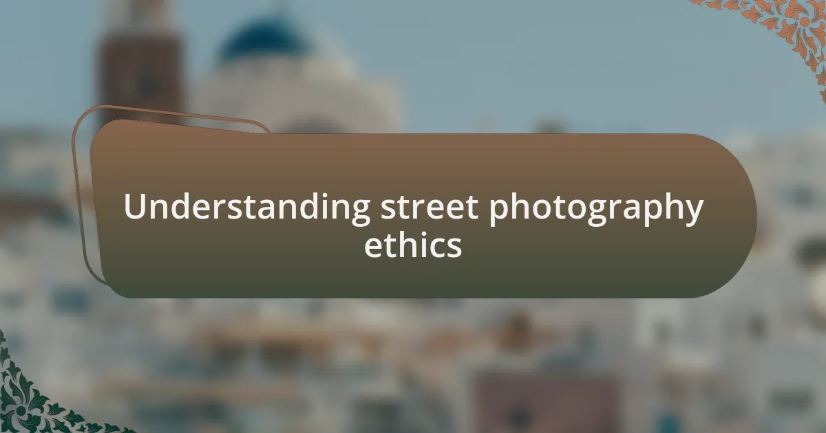 Understanding street photography ethics