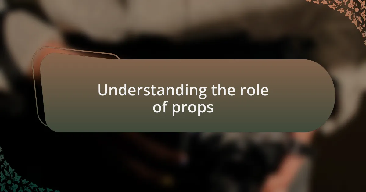 Understanding the role of props