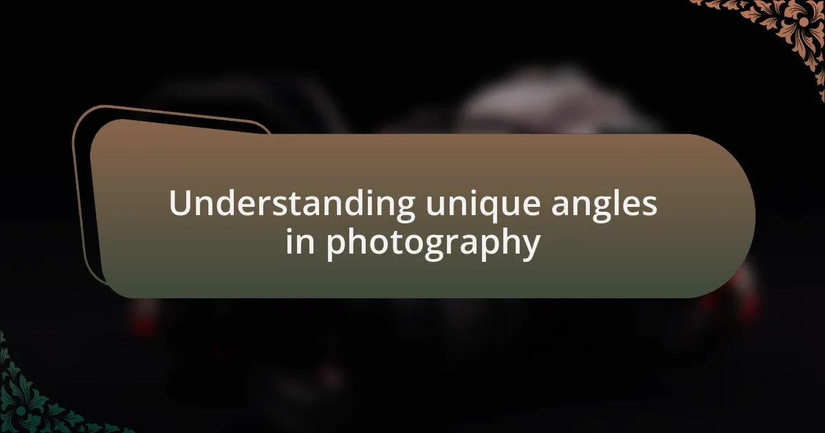 Understanding unique angles in photography